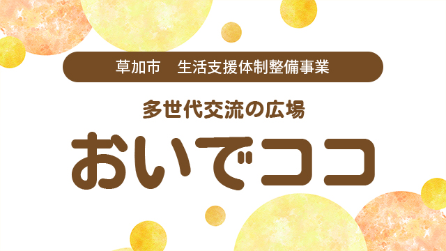 草加市 生活支援体制整備事業 多世代交流の広場 おいでココ